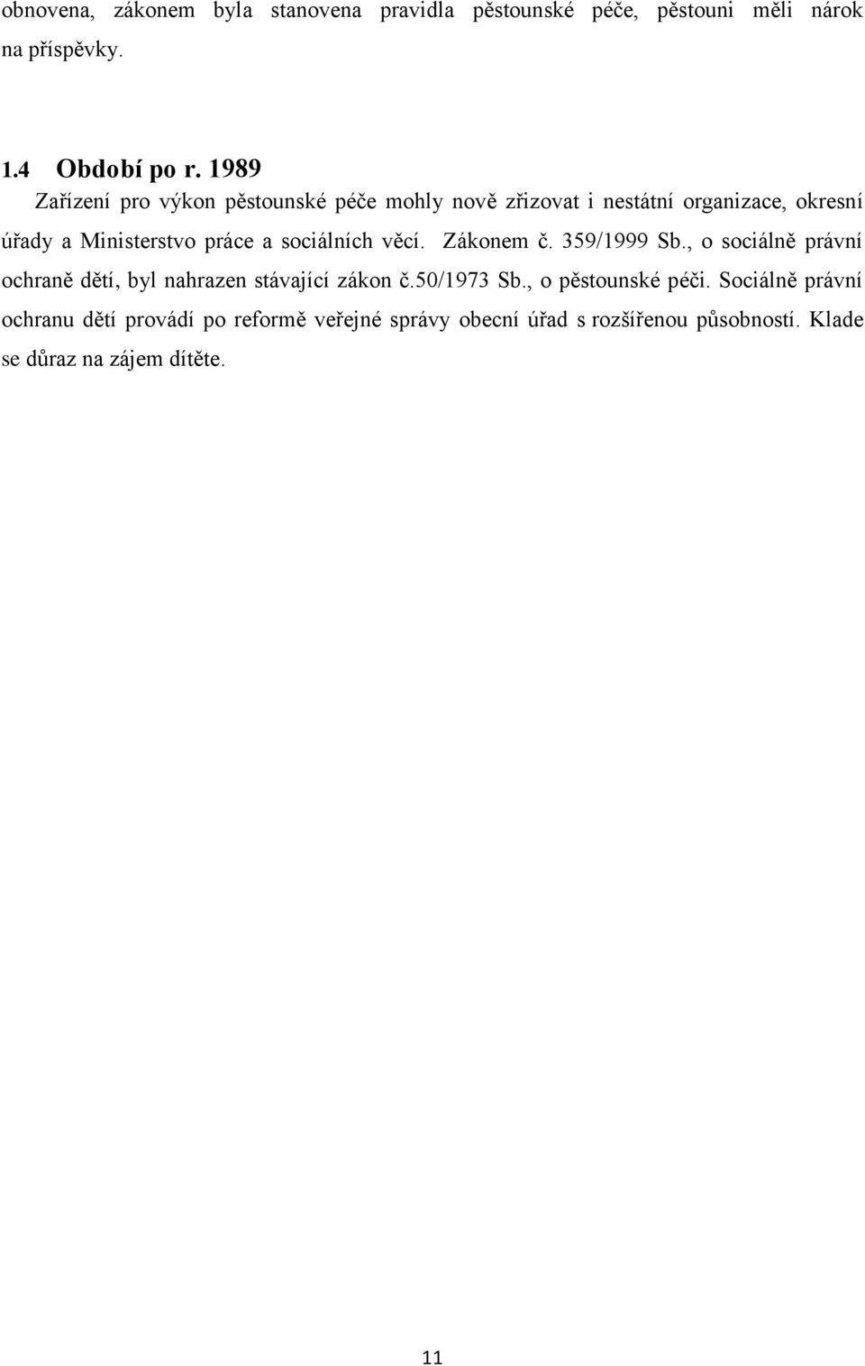 sociálních věcí. Zákonem č. 359/1999 Sb., o sociálně právní ochraně dětí, byl nahrazen stávající zákon č.50/1973 Sb.