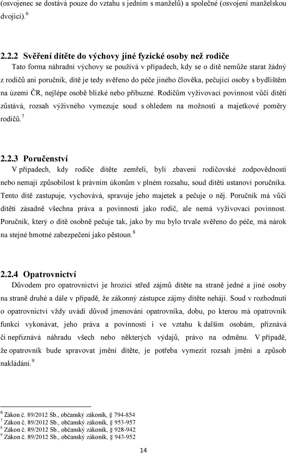 jiného člověka, pečující osoby s bydlištěm na území ČR, nejlépe osobě blízké nebo příbuzné.