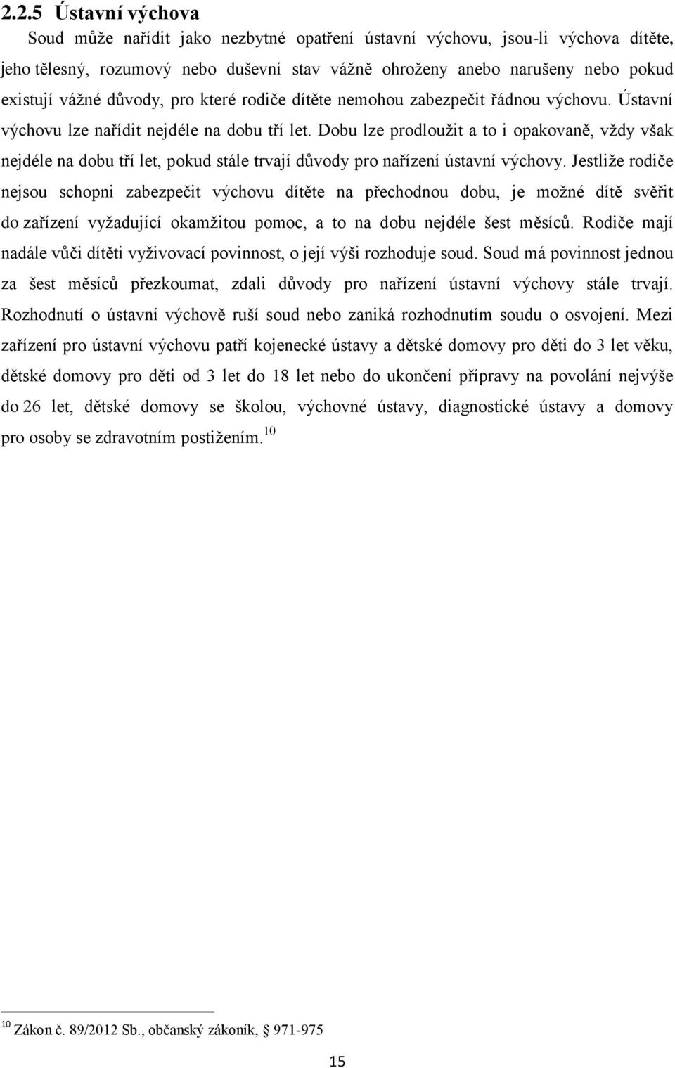 Dobu lze prodlouţit a to i opakovaně, vţdy však nejdéle na dobu tří let, pokud stále trvají důvody pro nařízení ústavní výchovy.