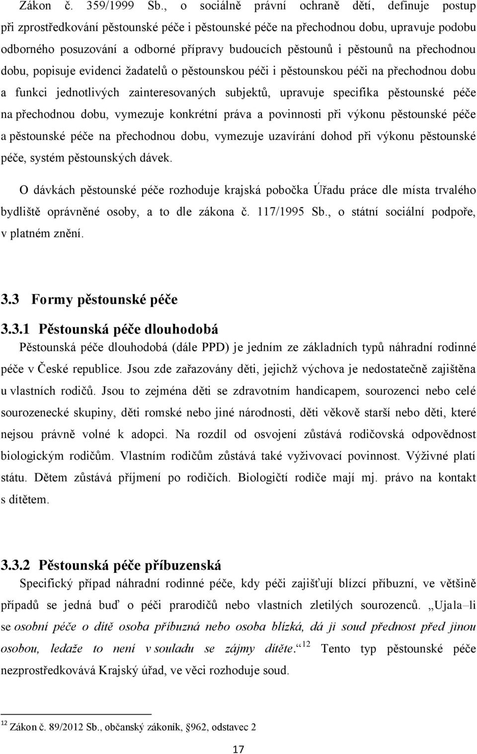 i pěstounů na přechodnou dobu, popisuje evidenci ţadatelů o pěstounskou péči i pěstounskou péči na přechodnou dobu a funkci jednotlivých zainteresovaných subjektů, upravuje specifika pěstounské péče