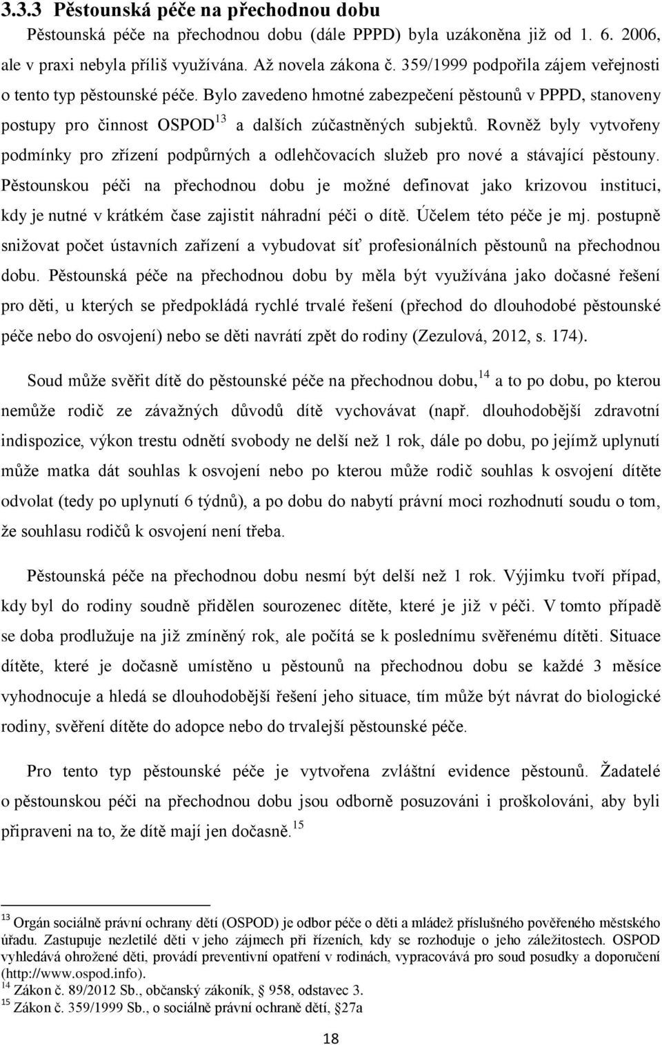 Rovněţ byly vytvořeny podmínky pro zřízení podpůrných a odlehčovacích sluţeb pro nové a stávající pěstouny.