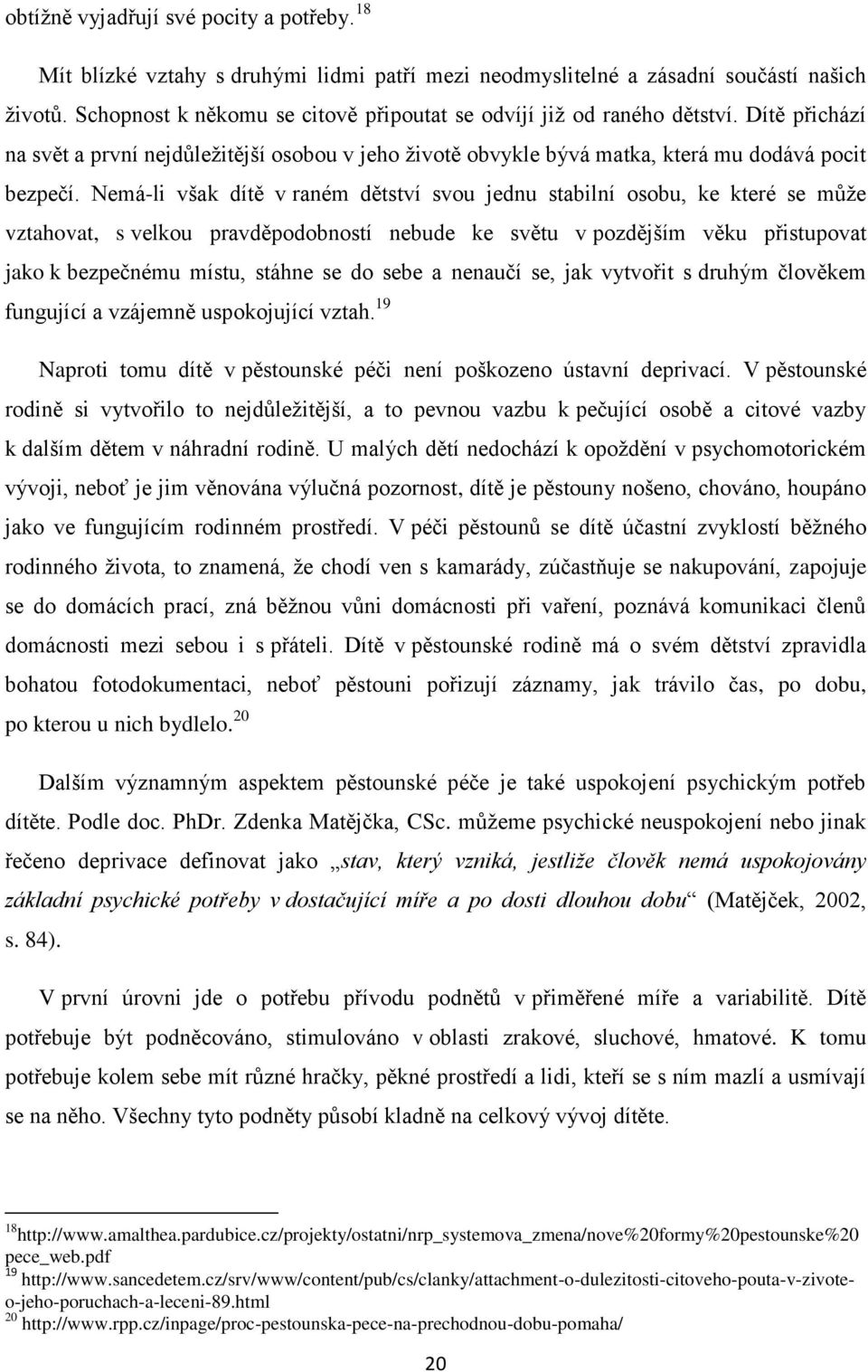 Nemá-li však dítě v raném dětství svou jednu stabilní osobu, ke které se můţe vztahovat, s velkou pravděpodobností nebude ke světu v pozdějším věku přistupovat jako k bezpečnému místu, stáhne se do