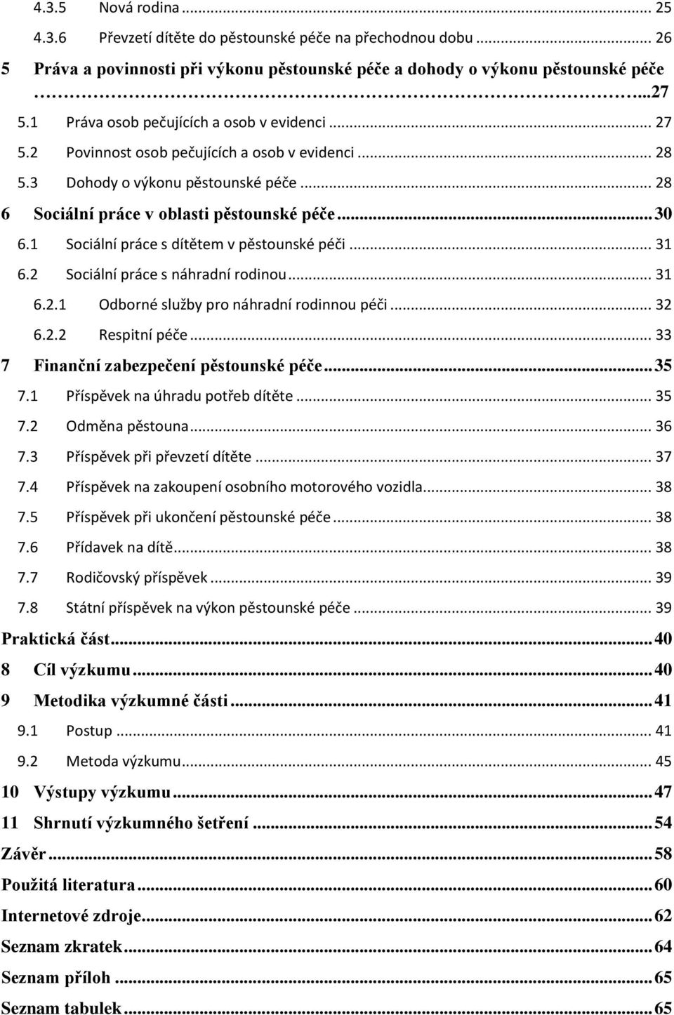 1 Sociální práce s dítětem v pěstounské péči... 31 6.2 Sociální práce s náhradní rodinou... 31 6.2.1 Odborné služby pro náhradní rodinnou péči... 32 6.2.2 Respitní péče.