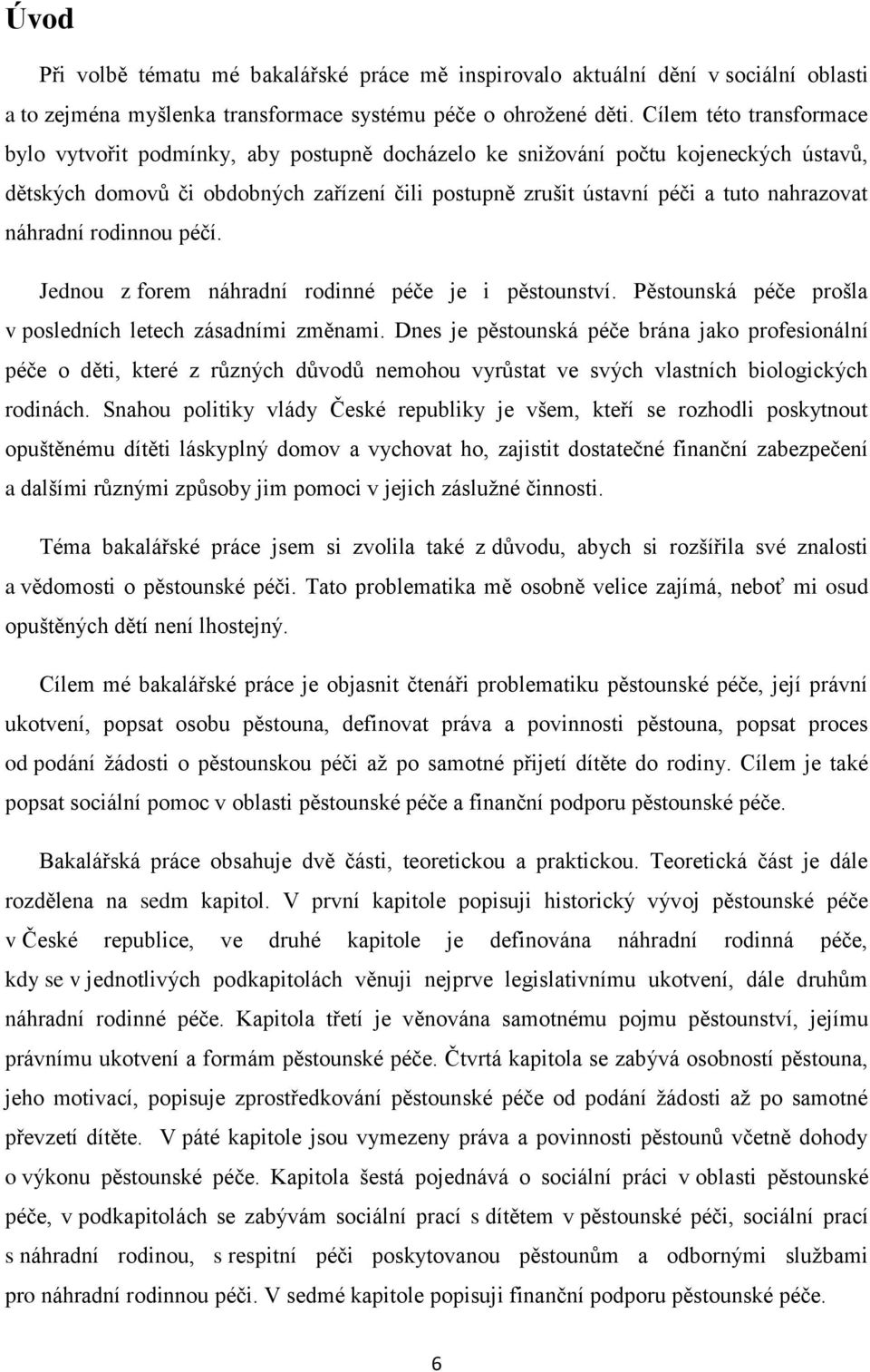 náhradní rodinnou péčí. Jednou z forem náhradní rodinné péče je i pěstounství. Pěstounská péče prošla v posledních letech zásadními změnami.