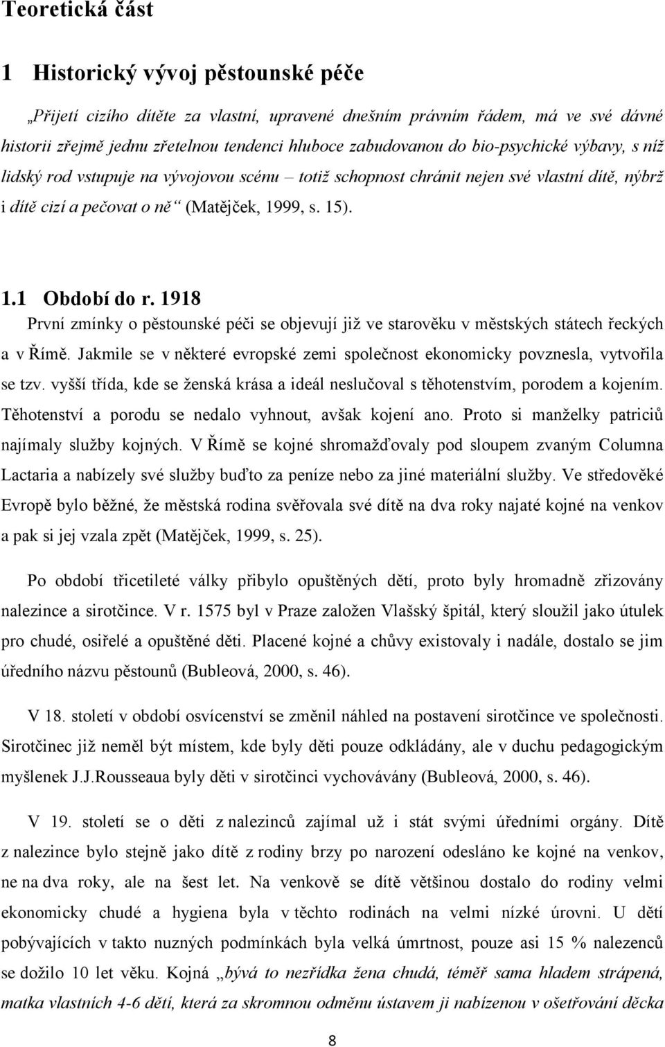 1918 První zmínky o pěstounské péči se objevují jiţ ve starověku v městských státech řeckých a v Římě. Jakmile se v některé evropské zemi společnost ekonomicky povznesla, vytvořila se tzv.