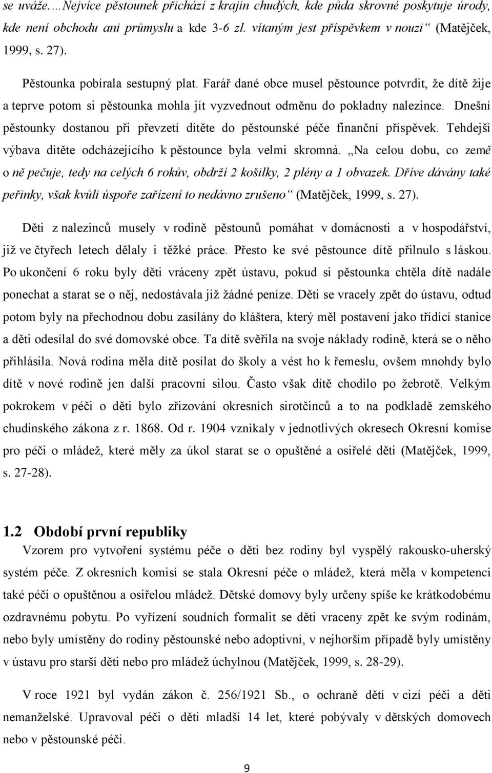 Dnešní pěstounky dostanou při převzetí dítěte do pěstounské péče finanční příspěvek. Tehdejší výbava dítěte odcházejícího k pěstounce byla velmi skromná.