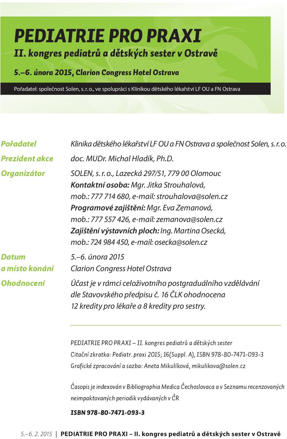 r. o., Lazecká 297/51, 779 00 Olomouc Kontaktní osoba: Mgr. Jitka Strouhalová, mob.: 777 714 680, e-mail: strouhalova@solen.cz Programové zajištění: Mgr. Eva Zemanová, mob.