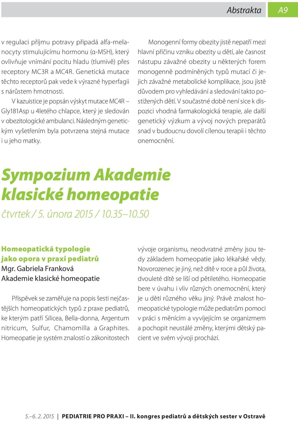 V kazuistice je popsán výskyt mutace MC4R Gly181Asp u 4letého chlapce, který je sledován v obezitologické ambulanci. Následným genetickým vyšetřením byla potvrzena stejná mutace i u jeho matky.