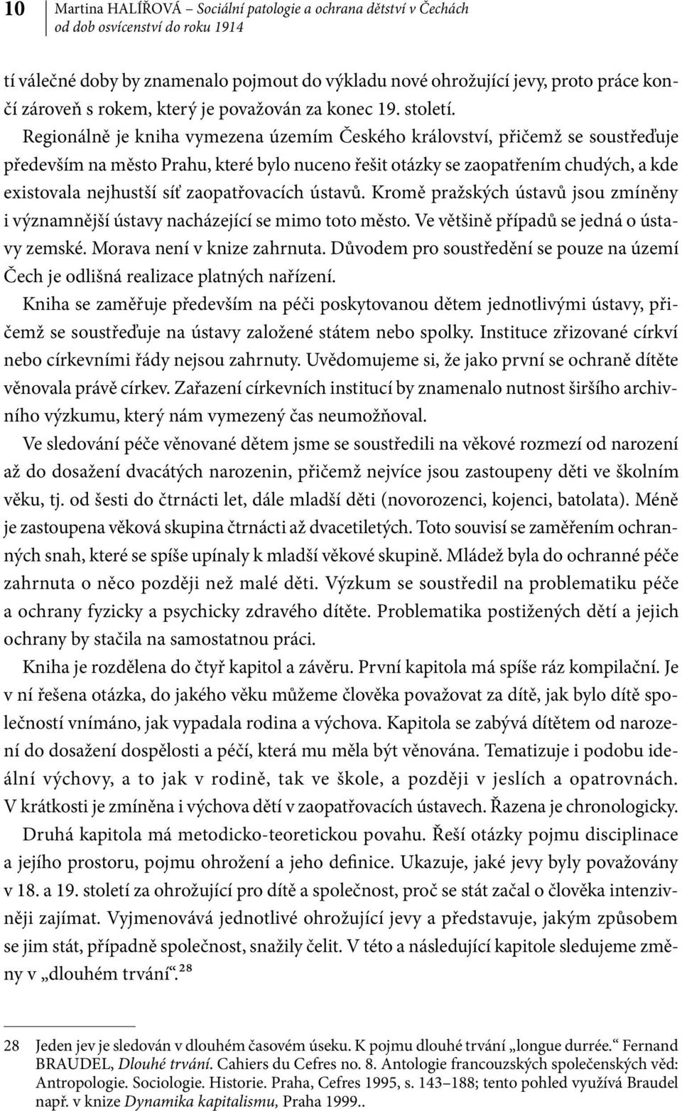 Regionálně je kniha vymezena územím Českého království, přičemž se soustřeďuje především na město Prahu, které bylo nuceno řešit otázky se zaopatřením chudých, a kde existovala nejhustší síť