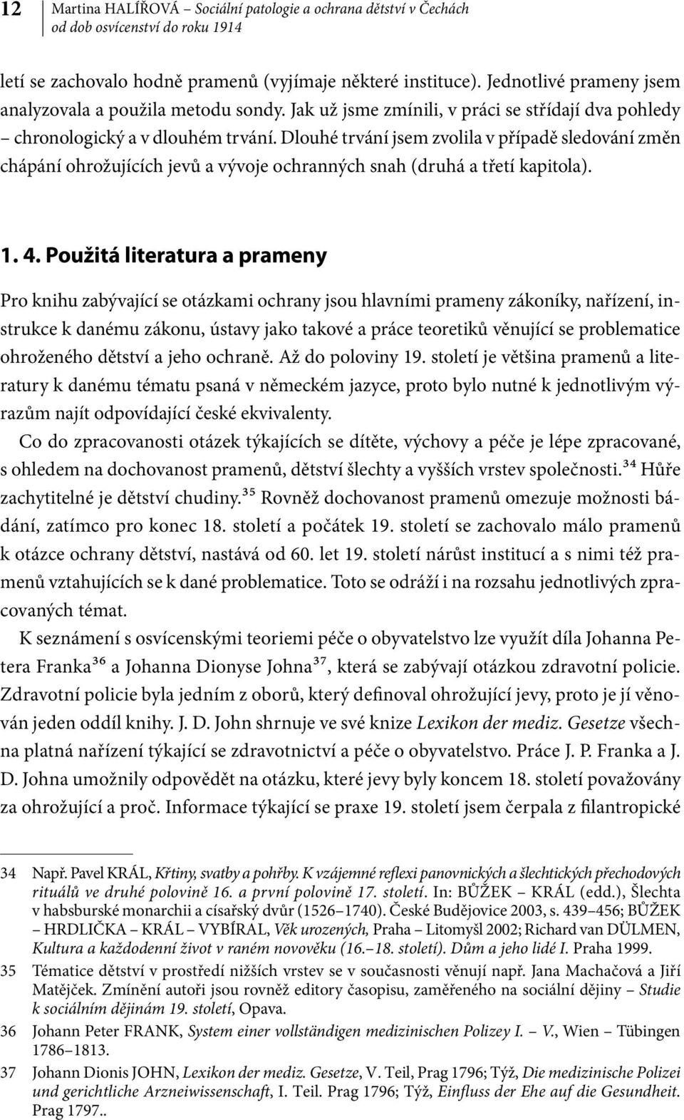 Dlouhé trvání jsem zvolila v případě sledování změn chápání ohrožujících jevů a vývoje ochranných snah (druhá a třetí kapitola). 1. 4.