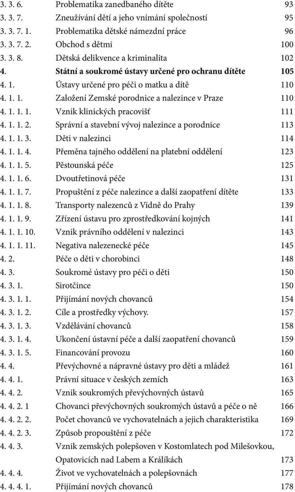 1. 1. 1. Vznik klinických pracovišť 111 4. 1. 1. 2. Správní a stavební vývoj nalezince a porodnice 113 4. 1. 1. 3. Děti v nalezinci 114 4. 1. 1. 4. Přeměna tajného oddělení na platební oddělení 123 4.