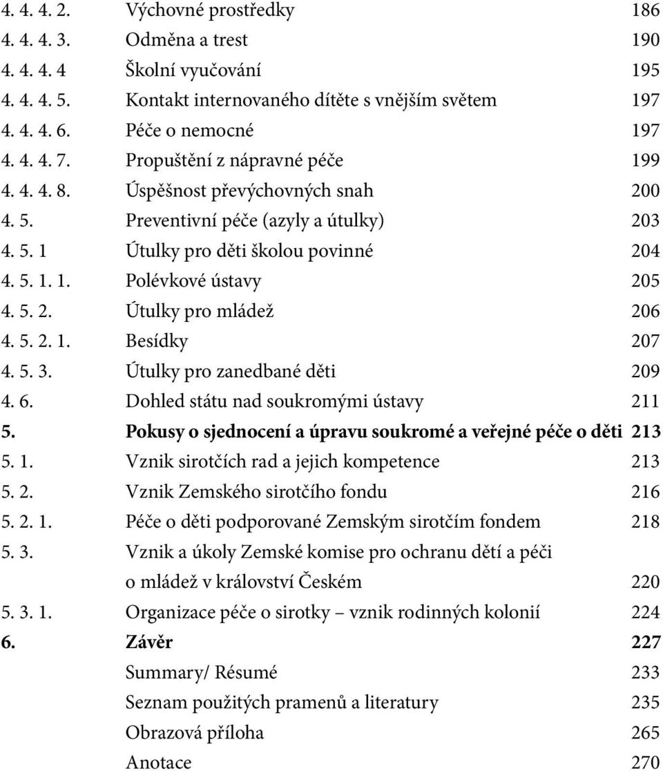 5. 2. Útulky pro mládež 206 4. 5. 2. 1. Besídky 207 4. 5. 3. Útulky pro zanedbané děti 209 4. 6. Dohled státu nad soukromými ústavy 211 5.