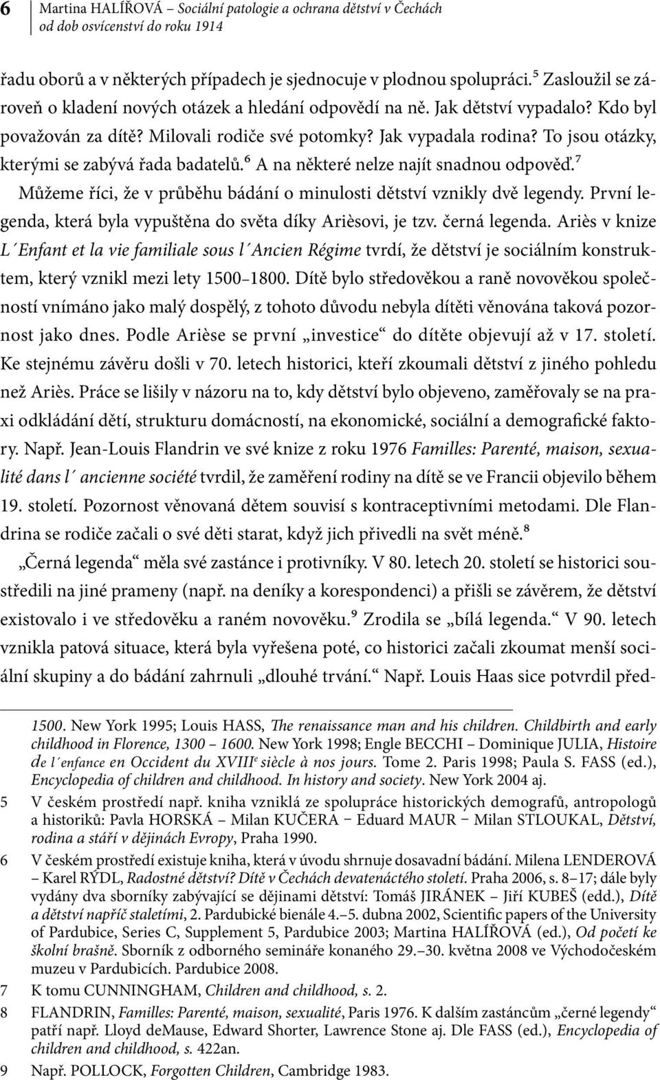 To jsou otázky, kterými se zabývá řada badatelů.6 A na některé nelze najít snadnou odpověď.7 Můžeme říci, že v průběhu bádání o minulosti dětství vznikly dvě legendy.