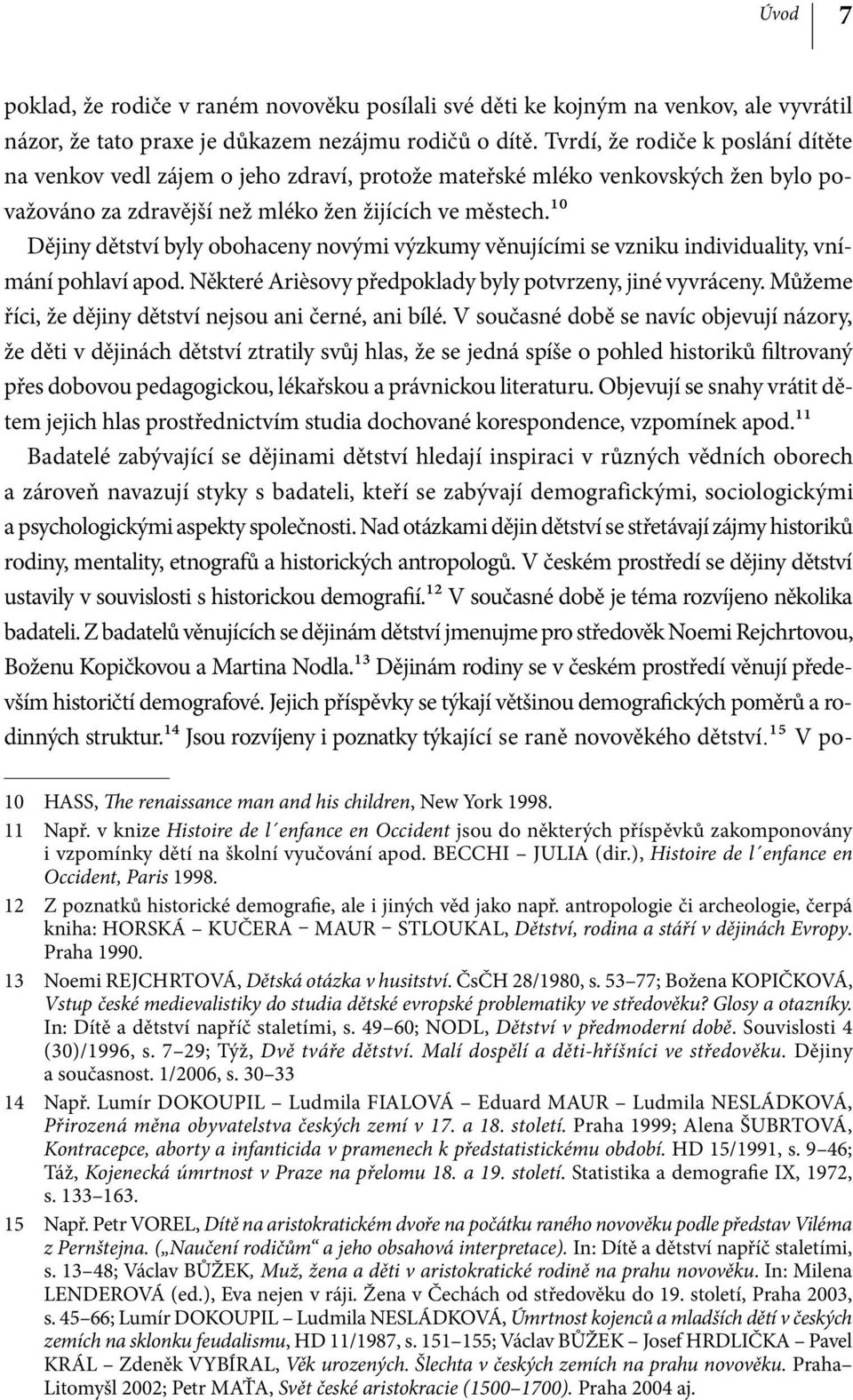 10 Dějiny dětství byly obohaceny novými výzkumy věnujícími se vzniku individuality, vnímání pohlaví apod. Některé Arièsovy předpoklady byly potvrzeny, jiné vyvráceny.