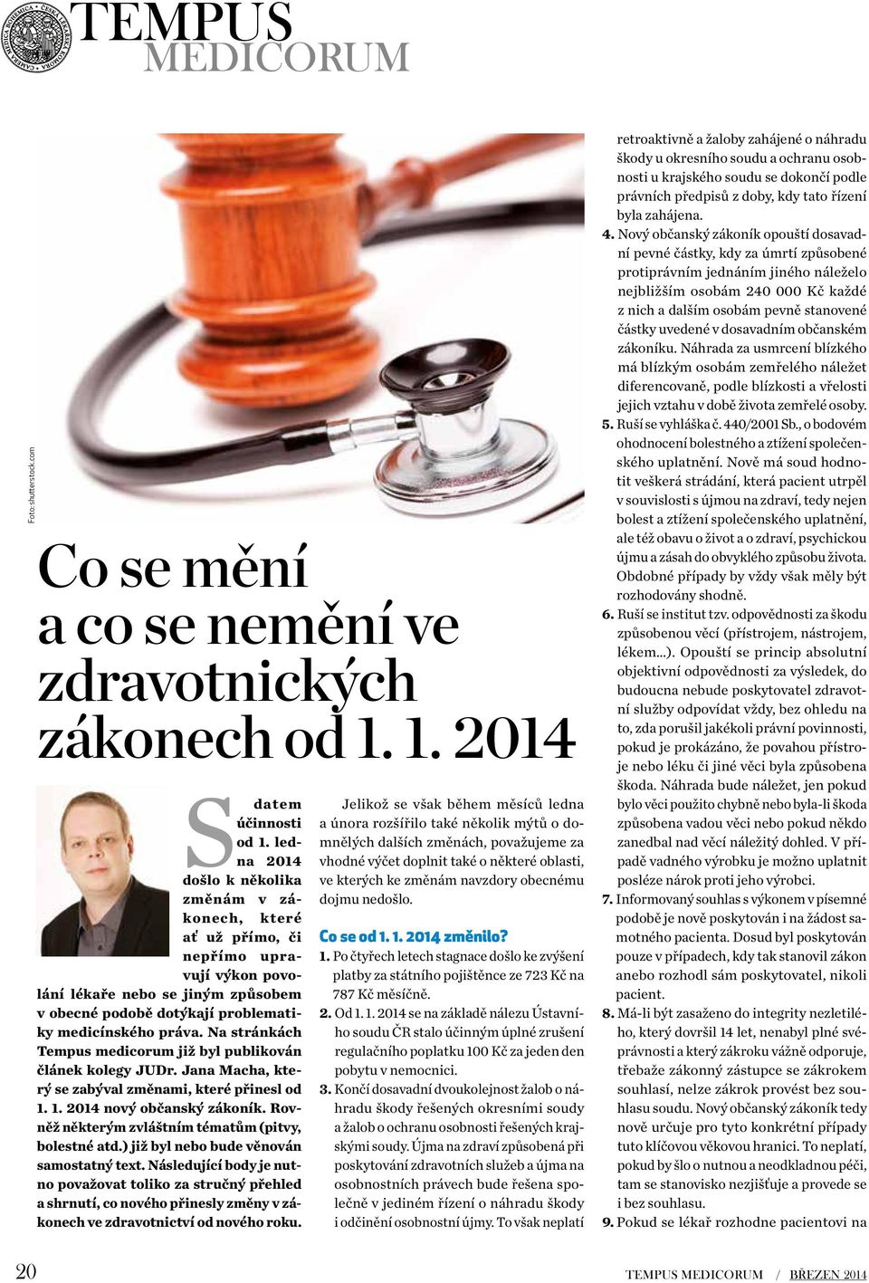 Na stránkách Tempus medicorum již byl publikován článek kolegy JUDr. Jana Macha, který se zabýval změnami, které přinesl od 1. 1. 2014 nový občanský zákoník.