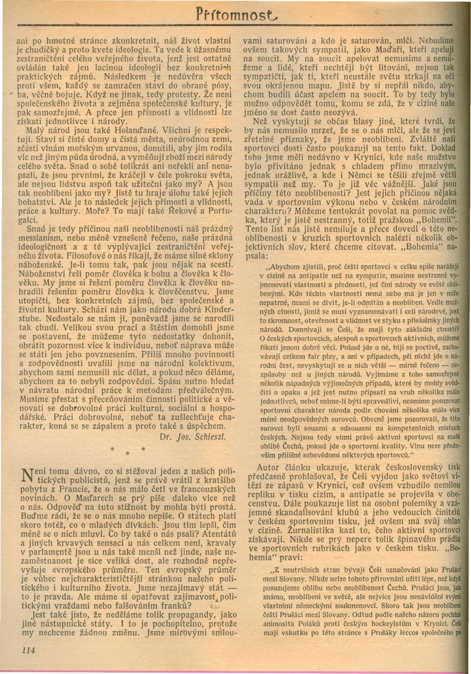 Následkem je neduvera všech proti všem, každý se zamracen staví do obran~ pósy, ba, vecne bojuje. Když ne jinak, tedy protesty.