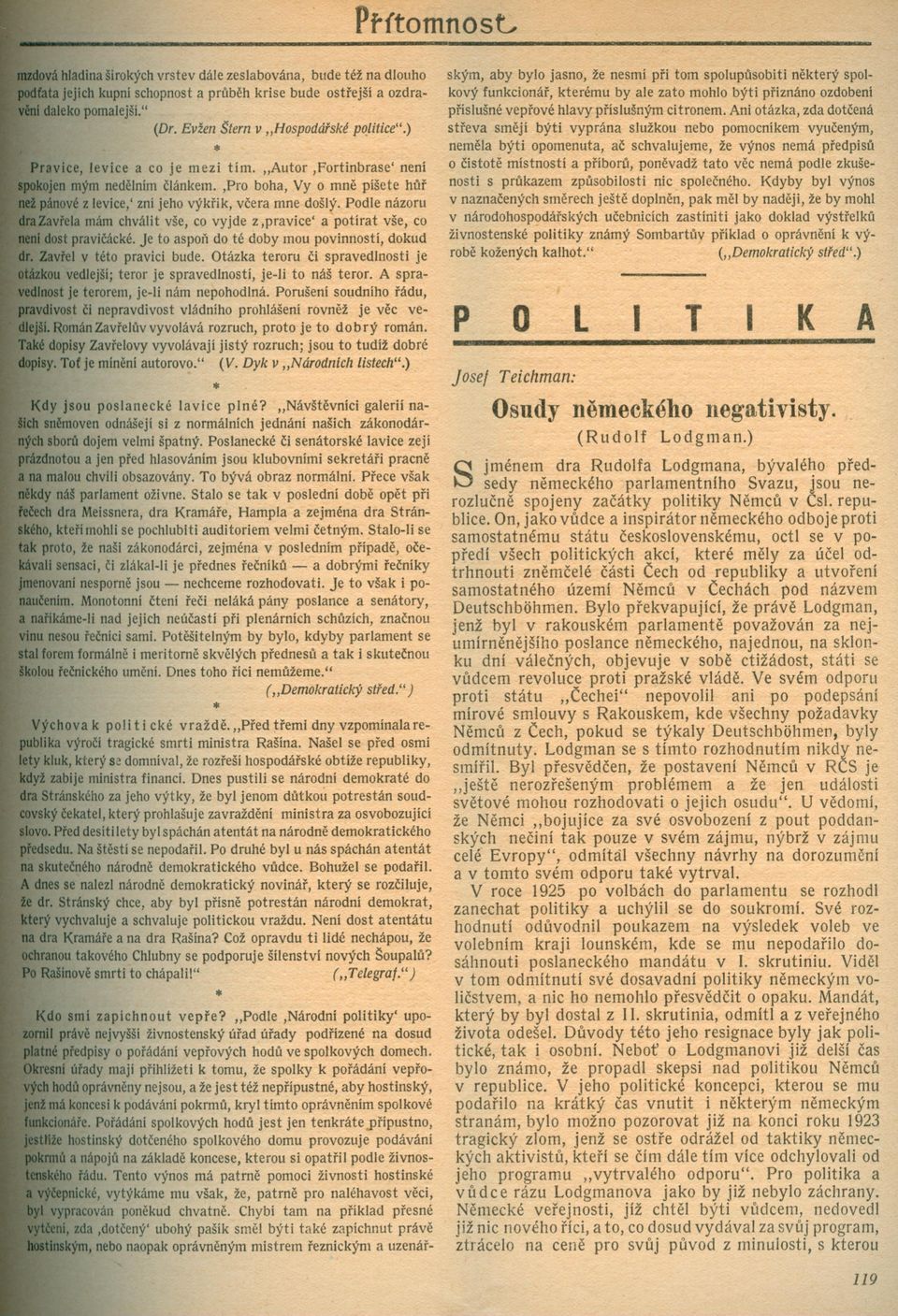 Podle názoru vrela mám chválít vše, co vyjde z,pravice' a potírat vše, co dost pravicácké. Je to aspon do té doby mou povínností, dokud.zavrel v této pravící bude.