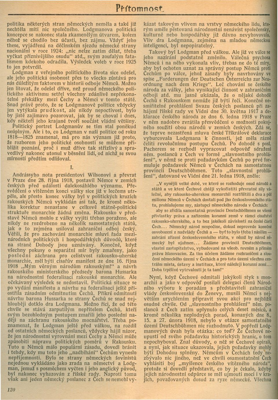 Vždyt jeho these, vyjádrená na decínském sjezdu nemecké strany nacionální v roce 1924: "nic nelze zatím delat, treba vyckat príznivejšího osudu" atd., svým zoufalým fatalismem kdekoho odradila.