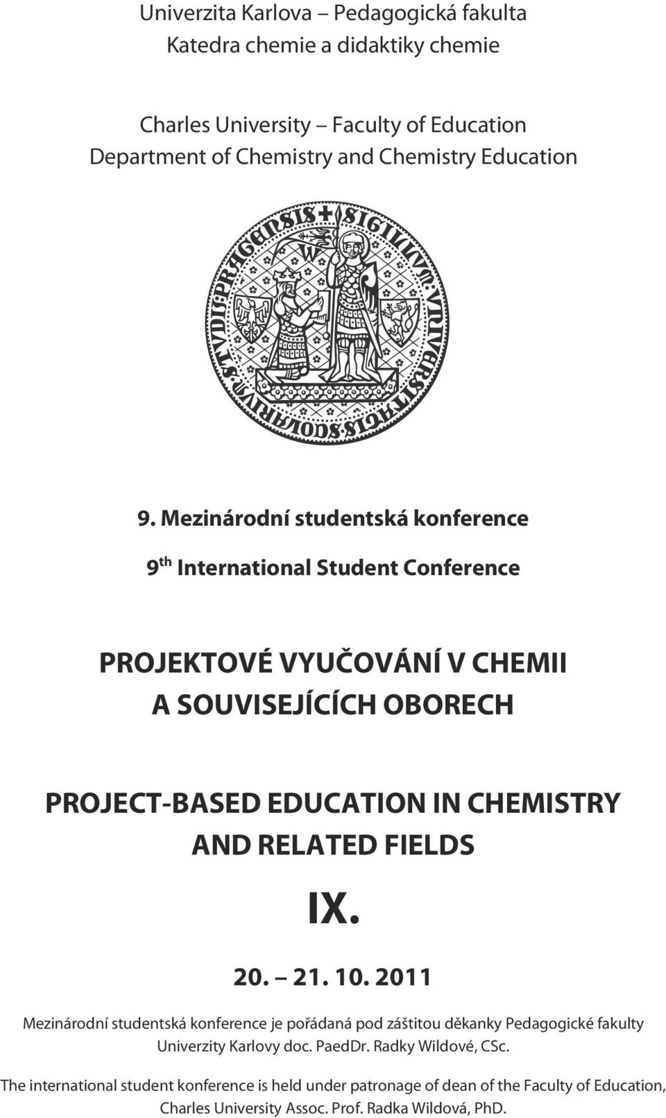 AND RELATED FIELDS IX. 20. 21. 10. 2011 Mezinárodní studentská konference je pořádaná pod záštitou děkanky Pedagogické fakulty Univerzity Karlovy doc. PaedDr.