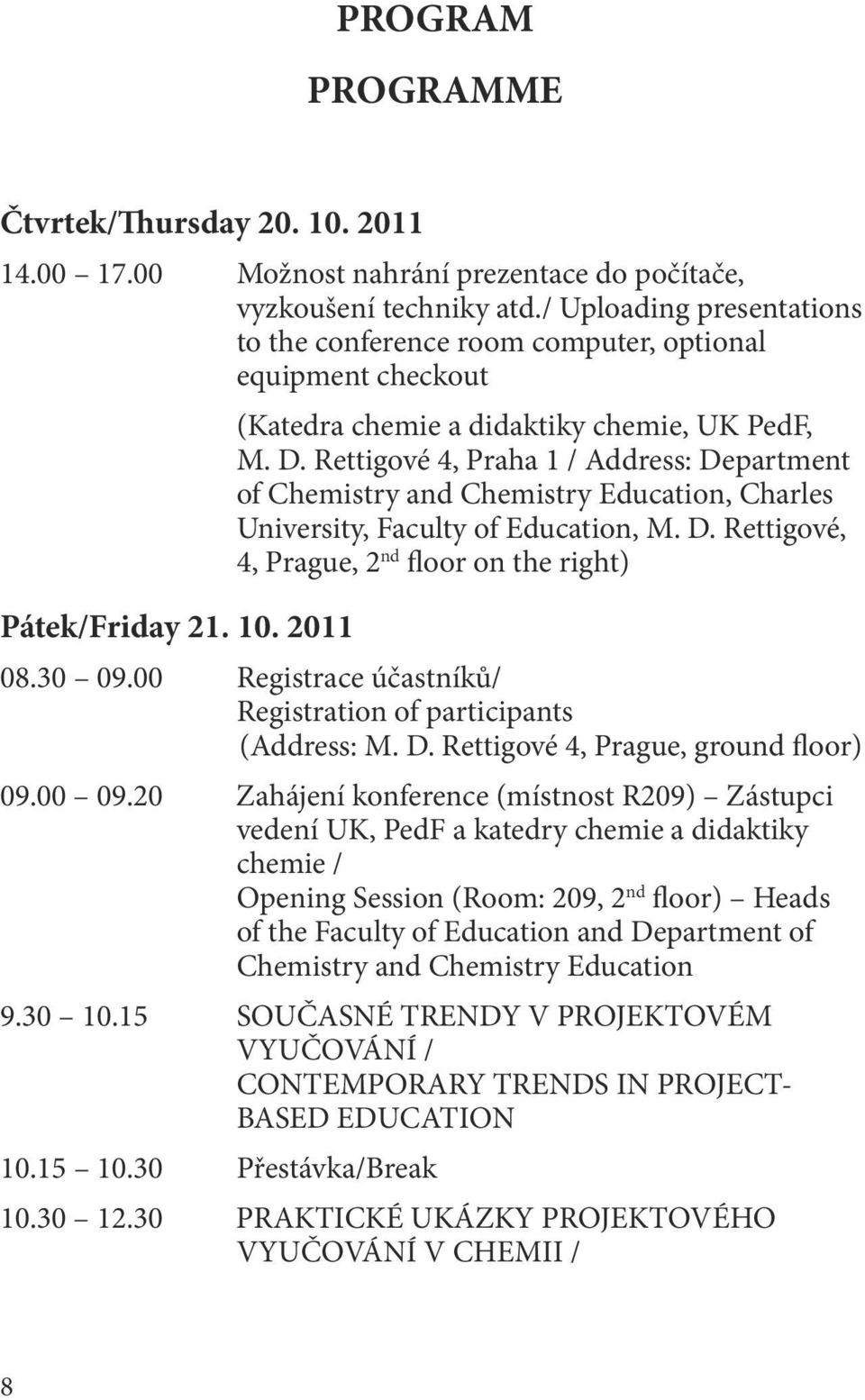 Rettigové 4, Praha 1 / Address: Department of Chemistry and Chemistry Education, Charles University, Faculty of Education, M. D. Rettigové, 4, Prague, 2 nd floor on the right) Pátek/Friday 21. 10.