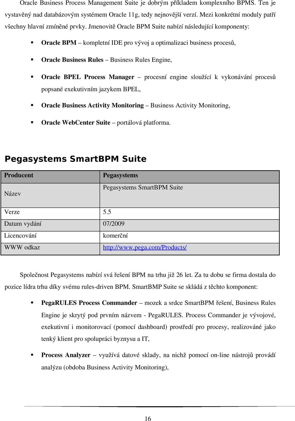 Jmenovitě Oracle BPM Suite nabízí následující komponenty: Oracle BPM kompletní IDE pro vývoj a optimalizaci business procesů, Oracle Business Rules Business Rules Engine, Oracle BPEL Process Manager