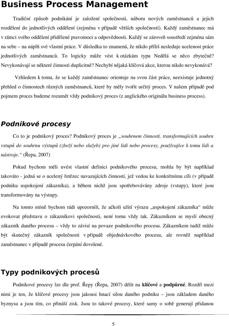 V důsledku to znamená, že nikdo příliš nesleduje ucelenost práce jednotlivých zaměstnanců. To logicky může vést k otázkám typu Nedělá se něco zbytečně? Nevykonávají se některé činnosti duplicitně?