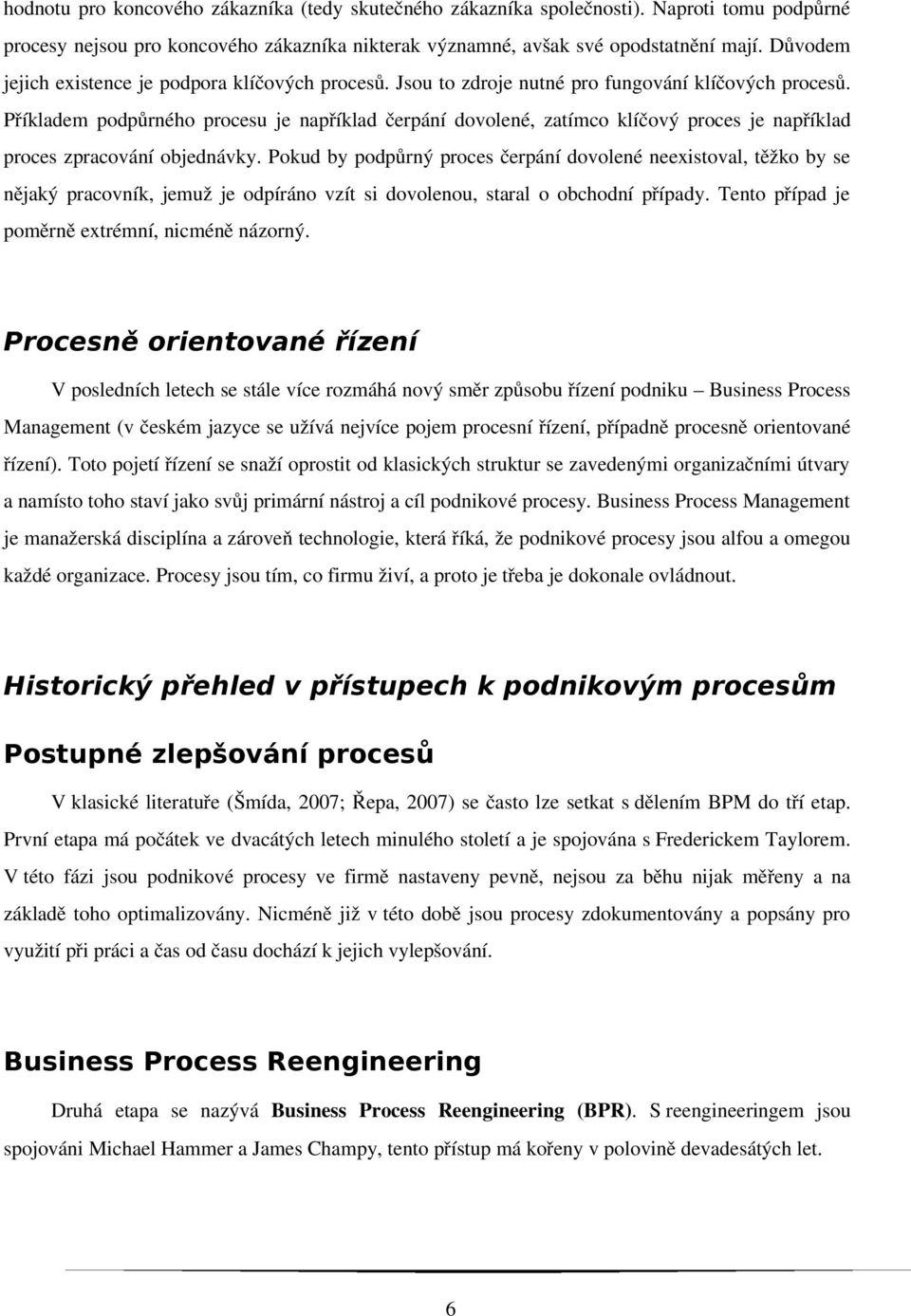 Příkladem podpůrného procesu je například čerpání dovolené, zatímco klíčový proces je například proces zpracování objednávky.