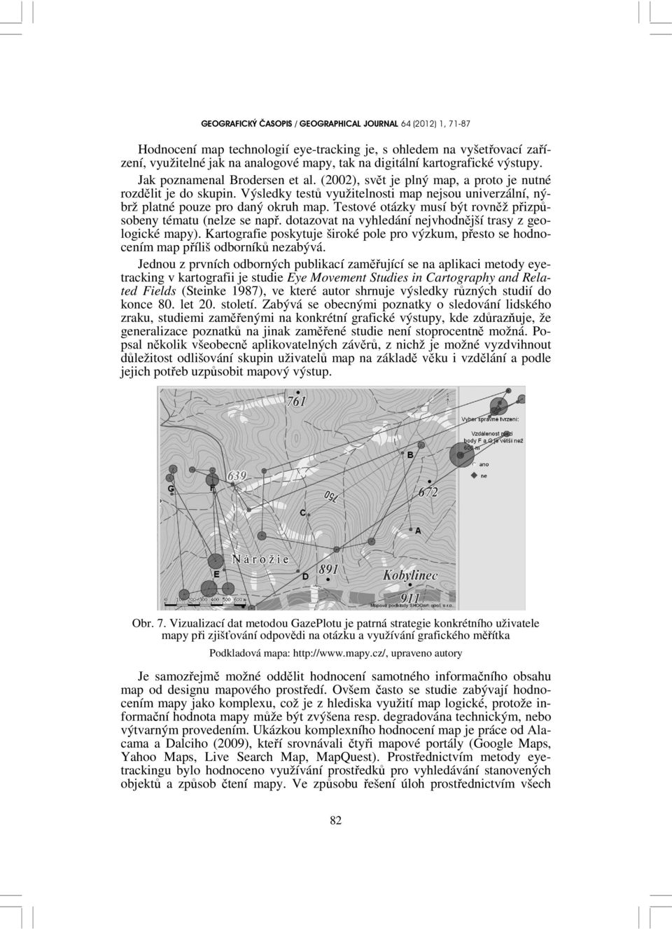 Výsledky testů využitelnosti map nejsou univerzální, nýbrž platné pouze pro daný okruh map. Testové otázky musí být rovněž přizpůsobeny tématu (nelze se např.