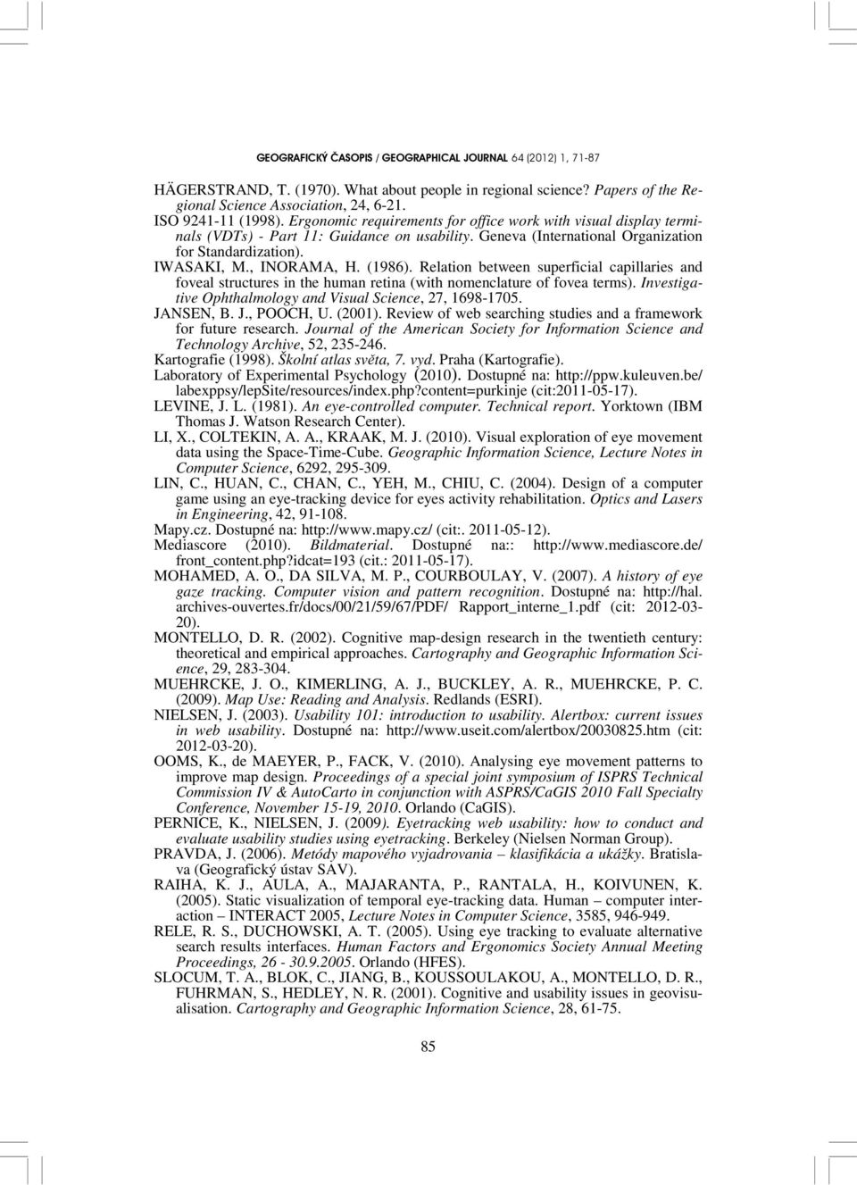 Relation between superficial capillaries and foveal structures in the human retina (with nomenclature of fovea terms). Investigative Ophthalmology and Visual Science, 27, 1698-1705. JANSEN, B. J., POOCH, U.