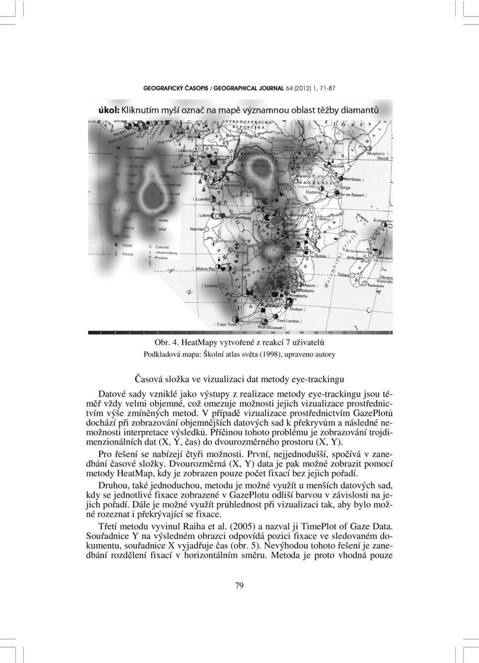 metody eye-trackingu jsou téměř vždy velmi objemné, což omezuje možnosti jejich vizualizace prostřednictvím výše zmíněných metod.