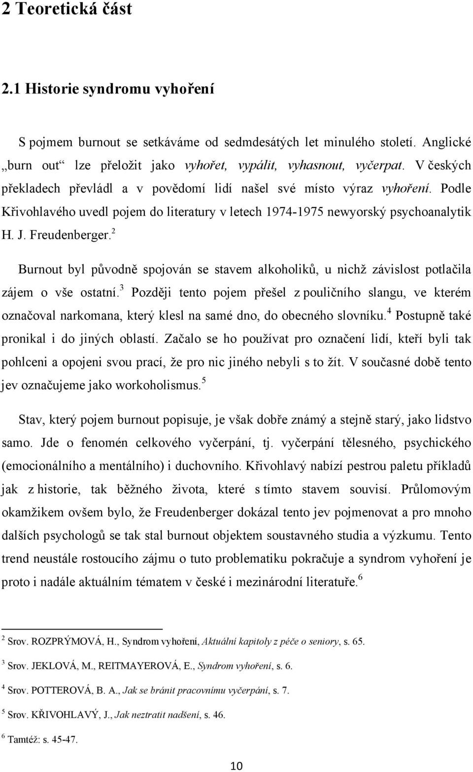 2 Burnout byl původně spojován se stavem alkoholiků, u nichž závislost potlačila zájem o vše ostatní.