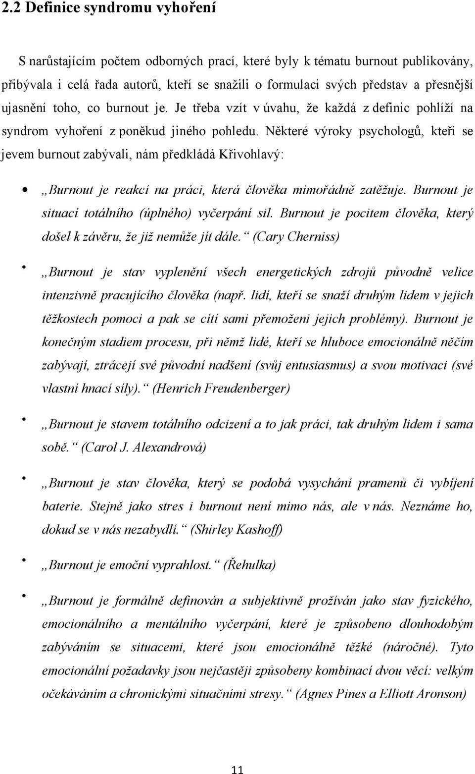 Některé výroky psychologů, kteří se jevem burnout zabývali, nám předkládá Křivohlavý: Burnout je reakcí na práci, která člověka mimořádně zatěžuje.