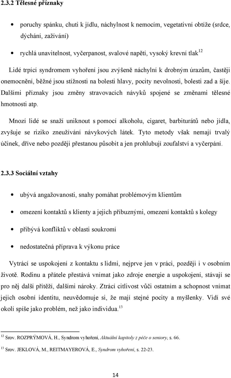 Dalšími příznaky jsou změny stravovacích návyků spojené se změnami tělesné hmotnosti atp.