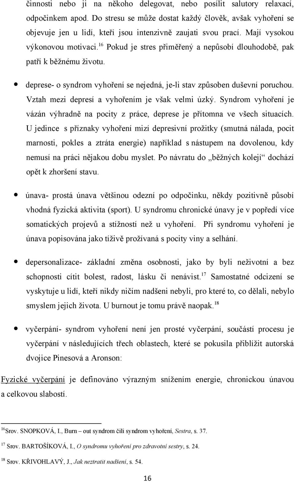 16 Pokud je stres přiměřený a nepůsobí dlouhodobě, pak patří k běžnému životu. deprese- o syndrom vyhoření se nejedná, je-li stav způsoben duševní poruchou.