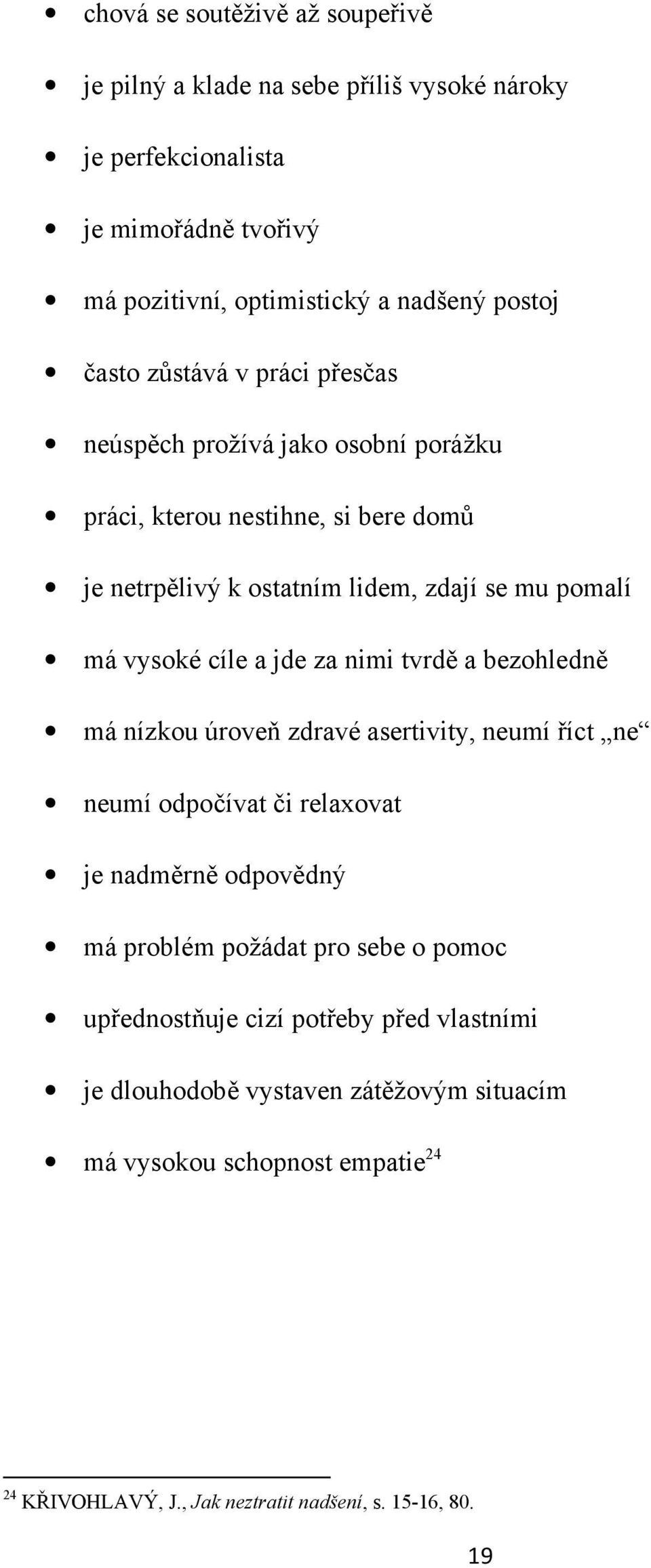 za nimi tvrdě a bezohledně má nízkou úroveň zdravé asertivity, neumí říct ne neumí odpočívat či relaxovat je nadměrně odpovědný má problém požádat pro sebe o pomoc