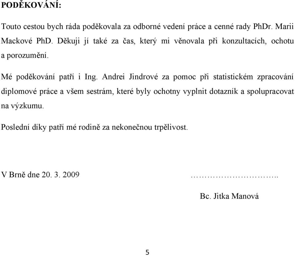 Andrei Jindrové za pomoc při statistickém zpracování diplomové práce a všem sestrám, které byly ochotny vyplnit