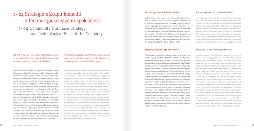 Tento krok je finančně náročný zejména z pohledu risk managementu, nutnosti hotovostních nebo bankovních garancí, okamžité platby za realizovaný nákup komodity na základě smlouvy EFET (European