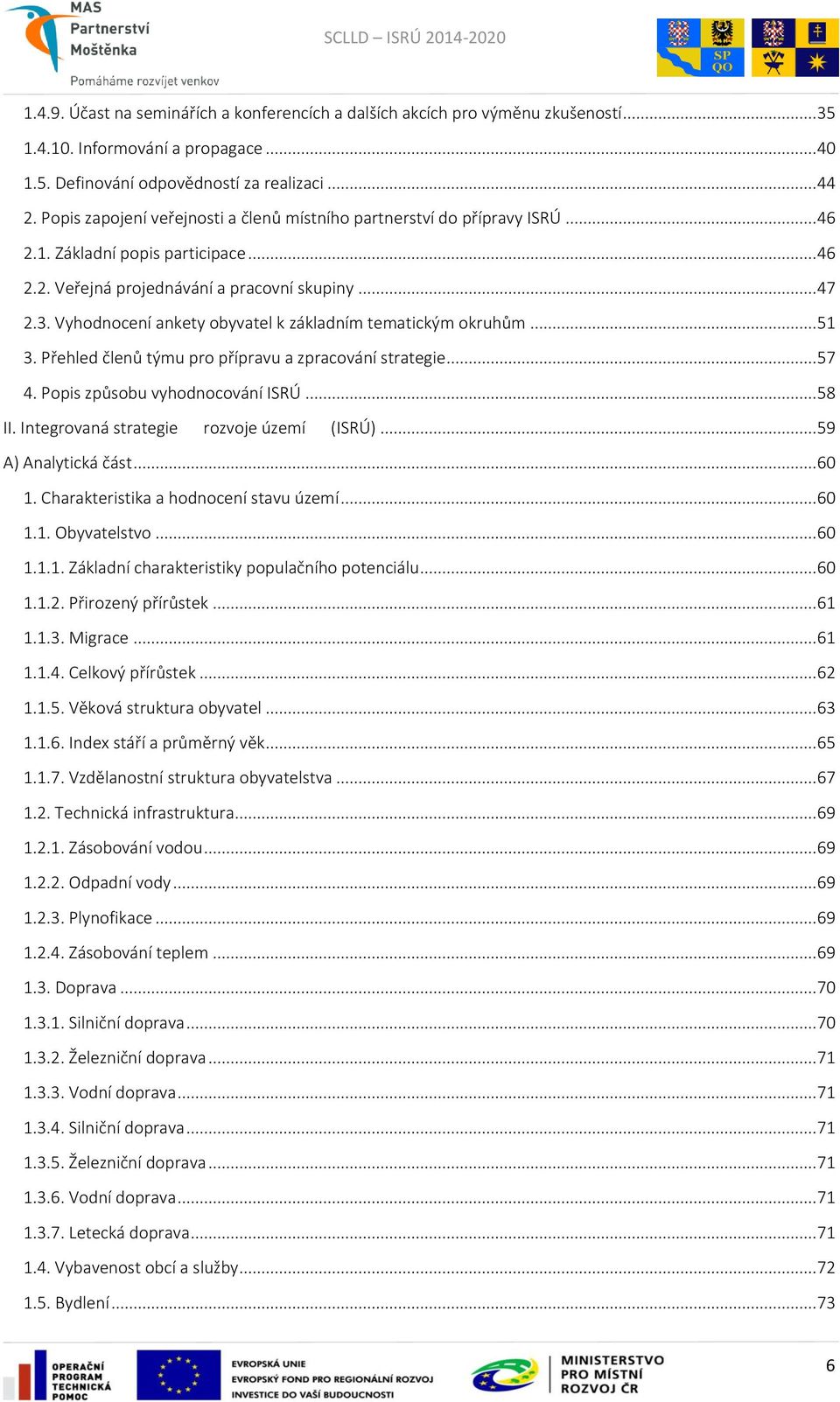 Vyhodnocení ankety obyvatel k základním tematickým okruhům... 51 3. Přehled členů týmu pro přípravu a zpracování strategie... 57 4. Popis způsobu vyhodnocování ISRÚ... 58 II.