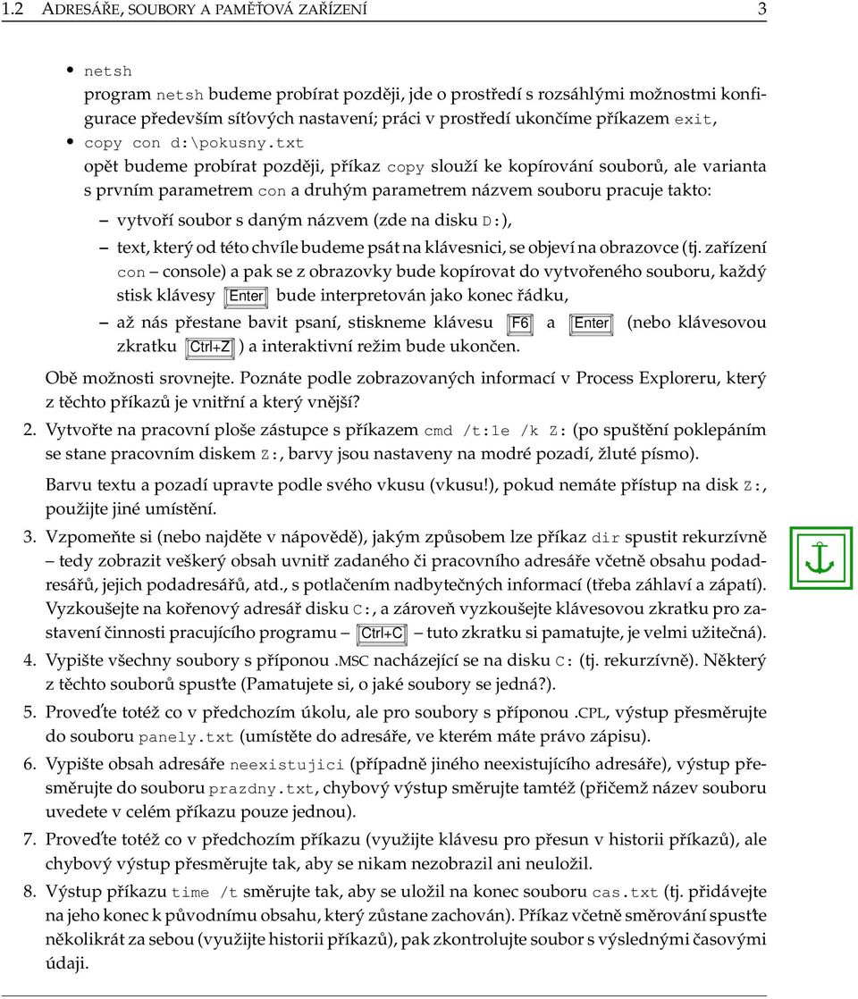 txt opět budeme probírat později, příkaz copy slouží ke kopírování souborů, ale varianta s prvním parametrem con a druhým parametrem názvem souboru pracuje takto: vytvoří soubor s daným názvem (zde