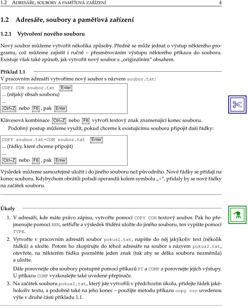 Existuje však také způsob, jak vytvořit nový soubor s originálním obsahem. Příklad 1.1 V pracovním adresáři vytvoříme nový soubor s názvem soubor.txt: COPY CON soubor.txt Enter.