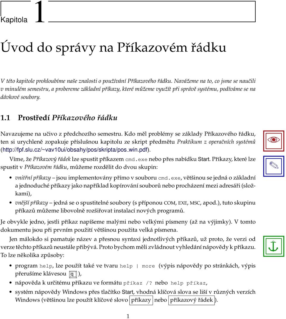 1 Prostředí Příkazového řádku Navazujeme na učivo z předchozího semestru.