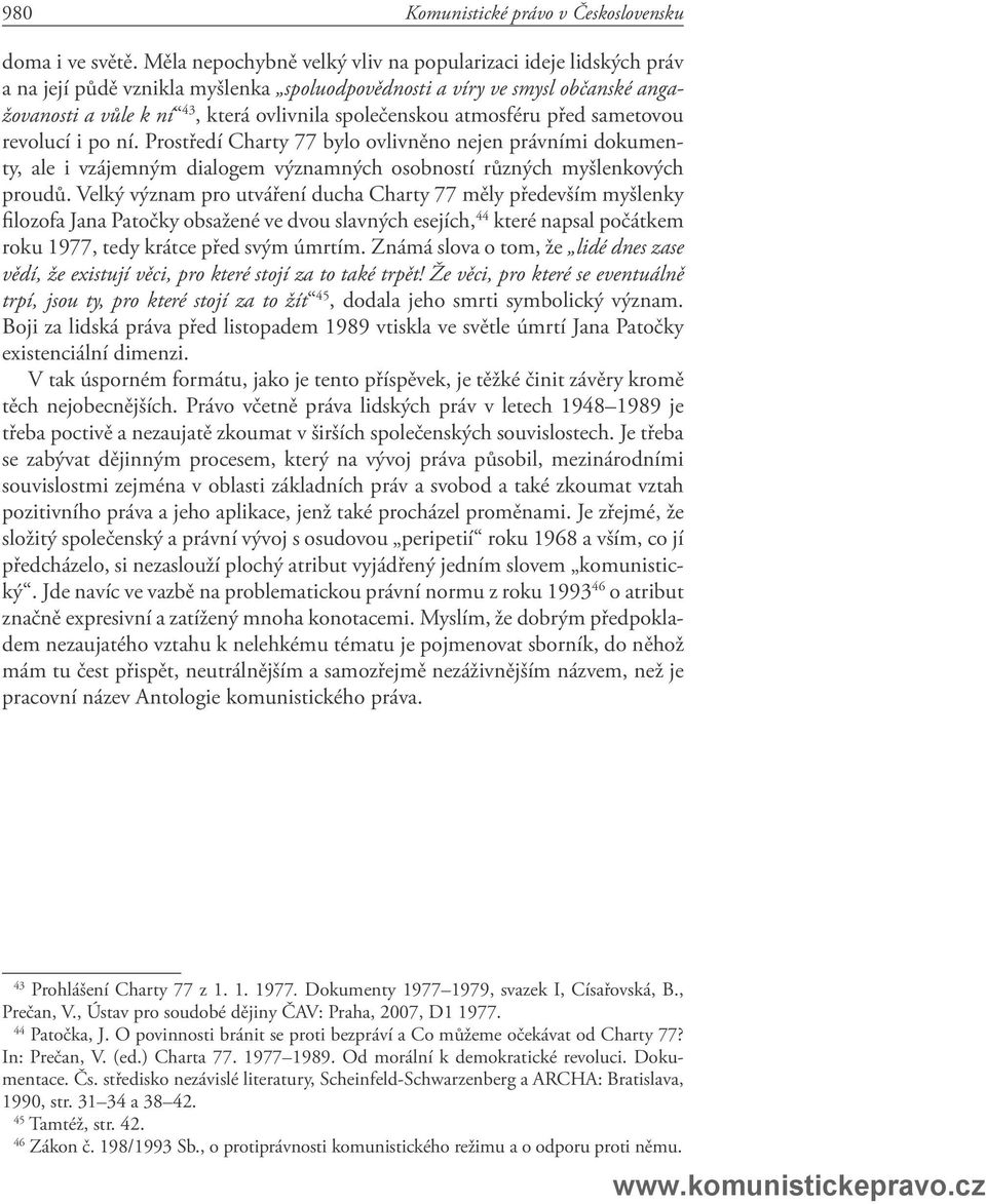 atmosféru před sametovou revolucí i po ní. Prostředí Charty 77 bylo ovlivněno nejen právními dokumenty, ale i vzájemným dialogem významných osobností různých myšlenkových proudů.