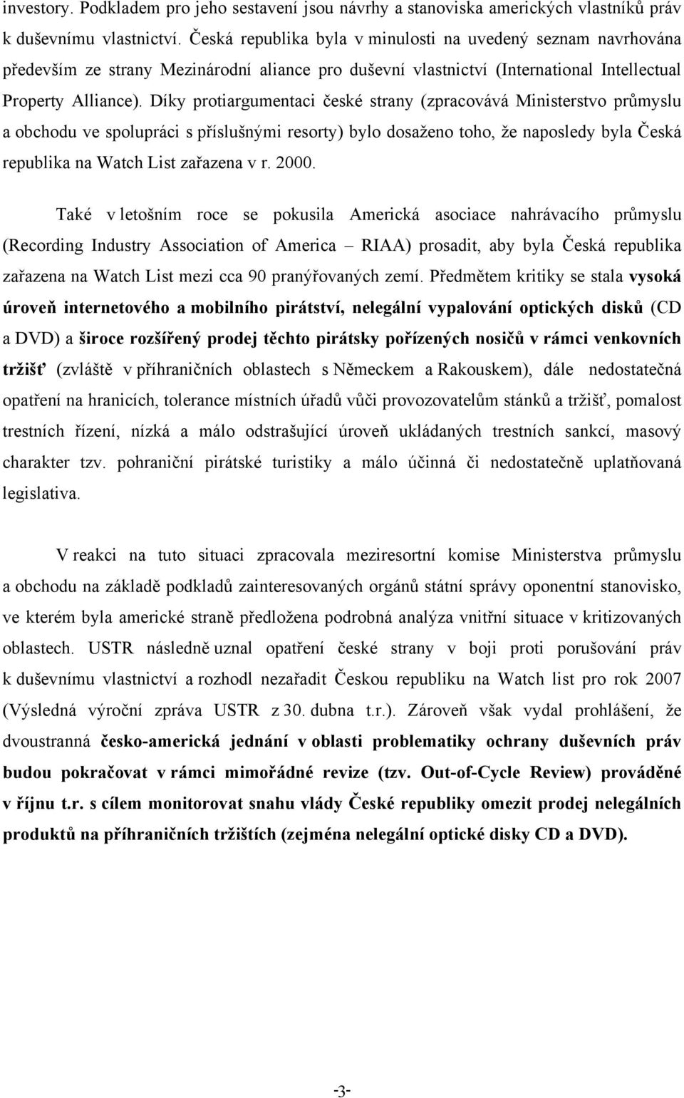 Díky protiargumentaci české strany (zpracovává Ministerstvo průmyslu a obchodu ve spolupráci s příslušnými resorty) bylo dosaženo toho, že naposledy byla Česká republika na Watch List zařazena v r.