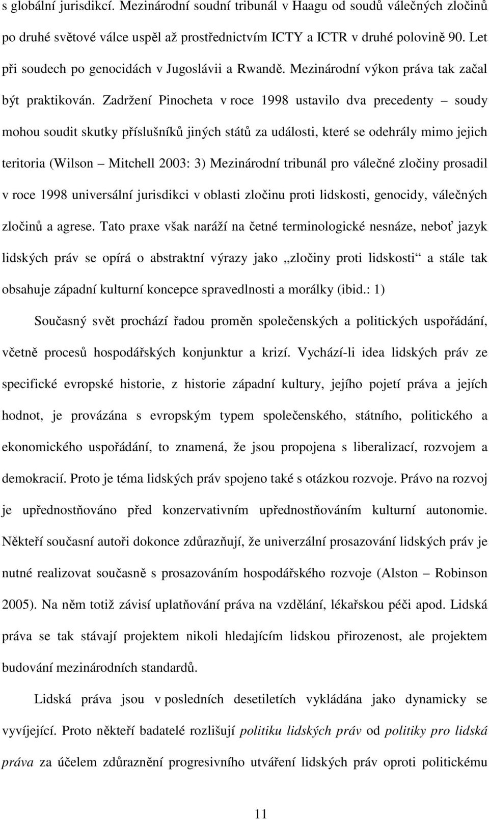 Zadržení Pinocheta v roce 1998 ustavilo dva precedenty soudy mohou soudit skutky příslušníků jiných států za události, které se odehrály mimo jejich teritoria (Wilson Mitchell 2003: 3) Mezinárodní