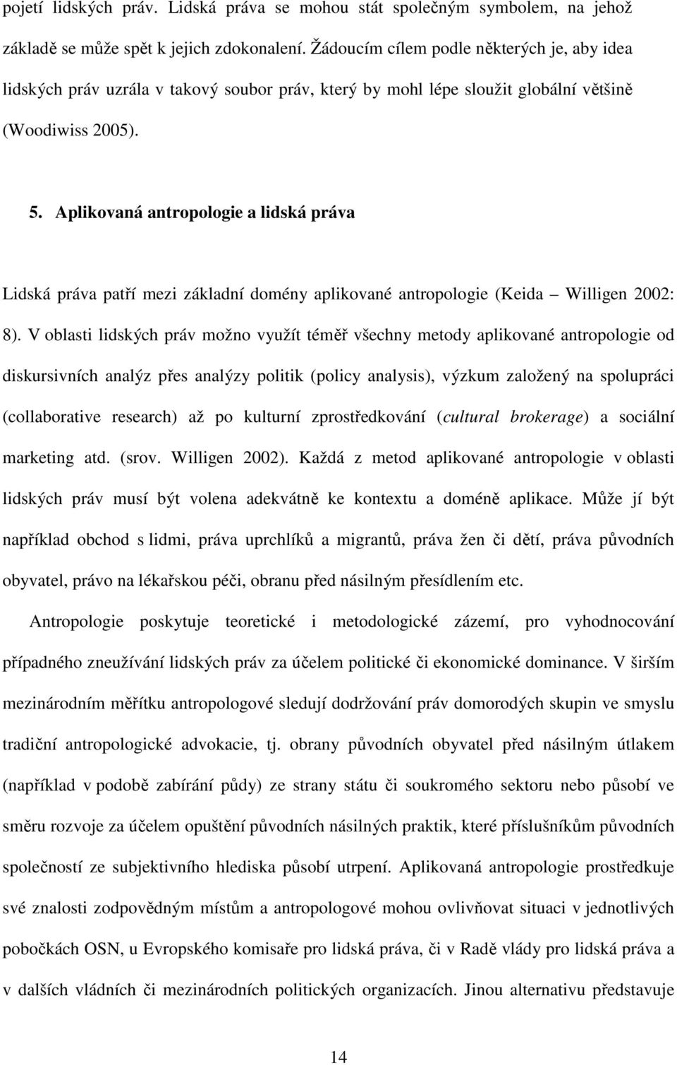 Aplikovaná antropologie a lidská práva Lidská práva patří mezi základní domény aplikované antropologie (Keida Willigen 2002: 8).