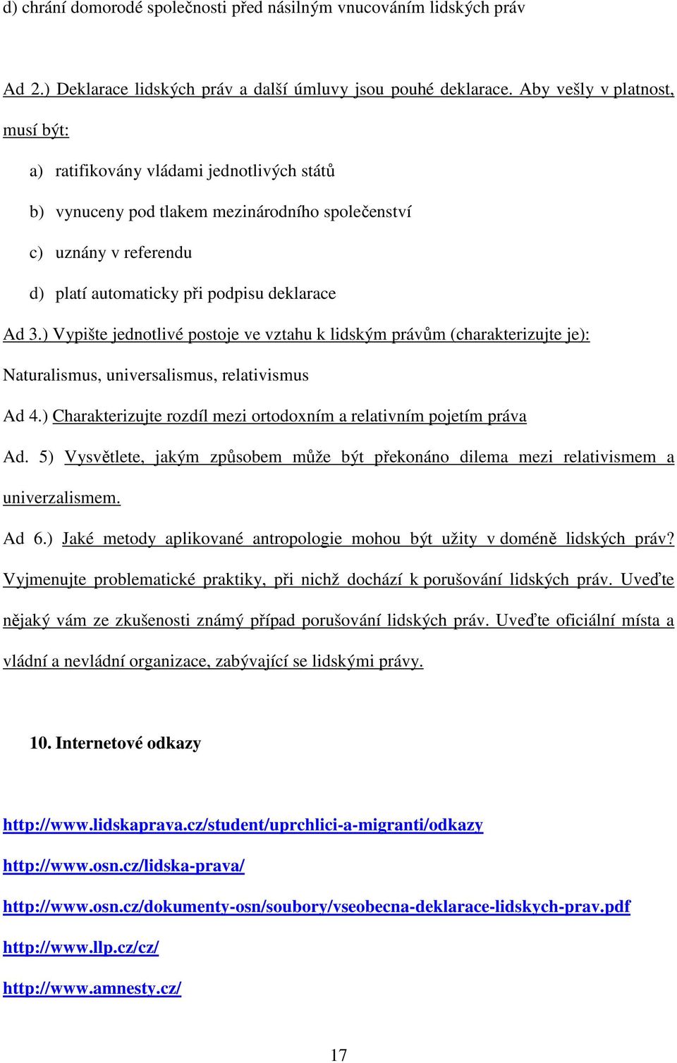 ) Vypište jednotlivé postoje ve vztahu k lidským právům (charakterizujte je): Naturalismus, universalismus, relativismus Ad 4.) Charakterizujte rozdíl mezi ortodoxním a relativním pojetím práva Ad.