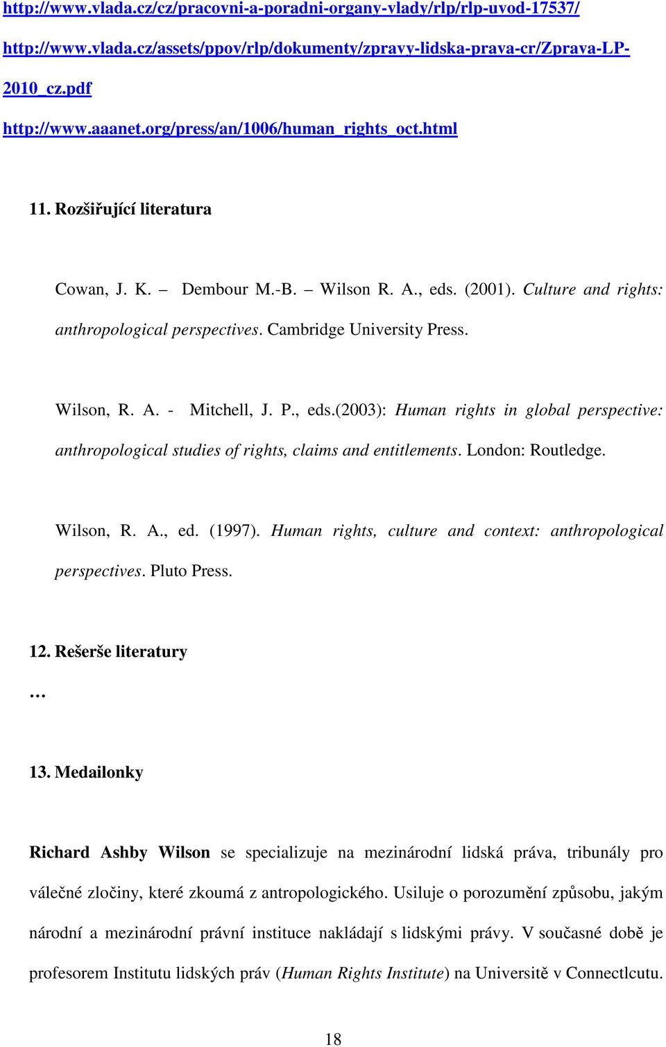 Wilson, R. A. - Mitchell, J. P., eds.(2003): Human rights in global perspective: anthropological studies of rights, claims and entitlements. London: Routledge. Wilson, R. A., ed. (1997).