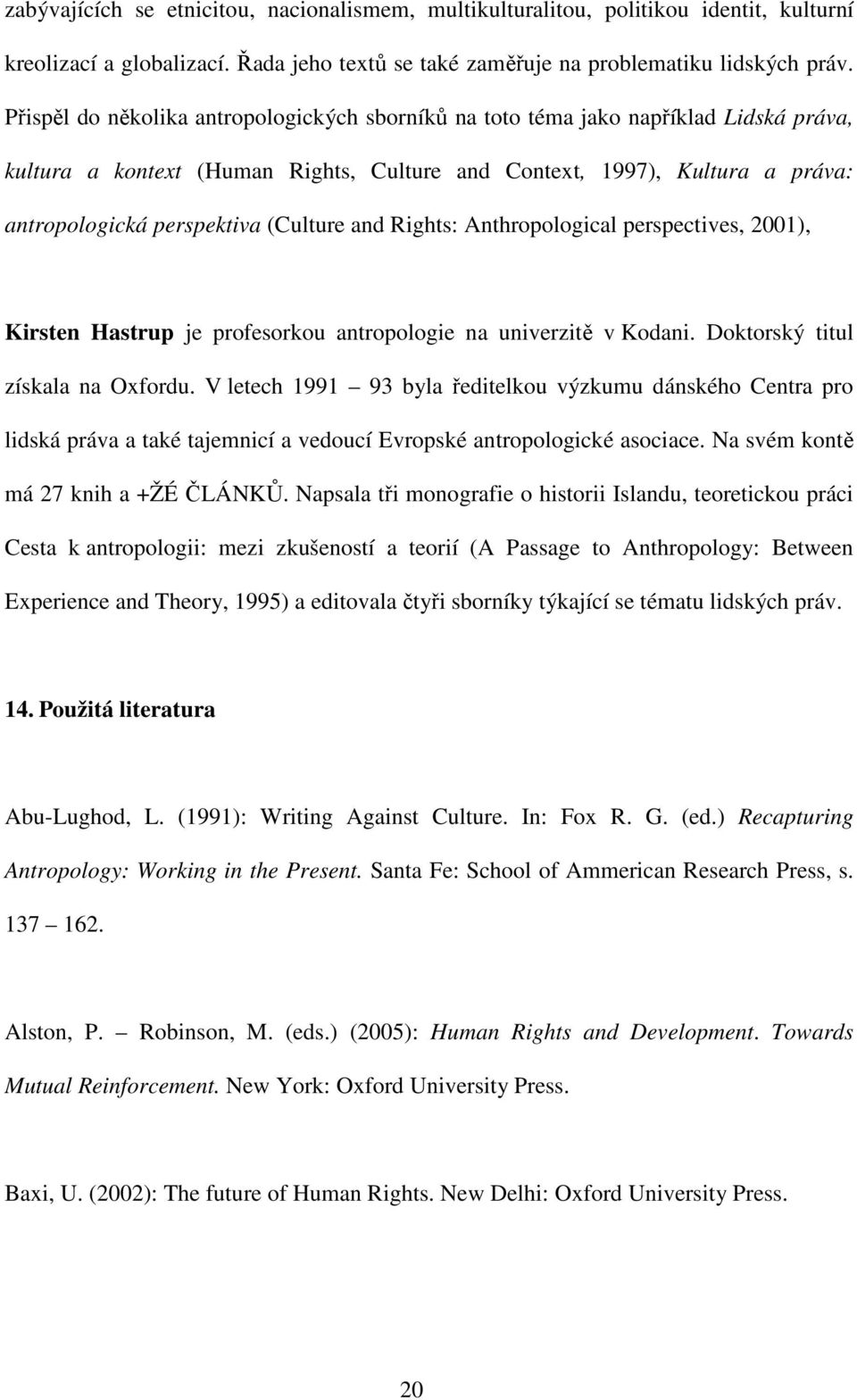 (Culture and Rights: Anthropological perspectives, 2001), Kirsten Hastrup je profesorkou antropologie na univerzitě v Kodani. Doktorský titul získala na Oxfordu.