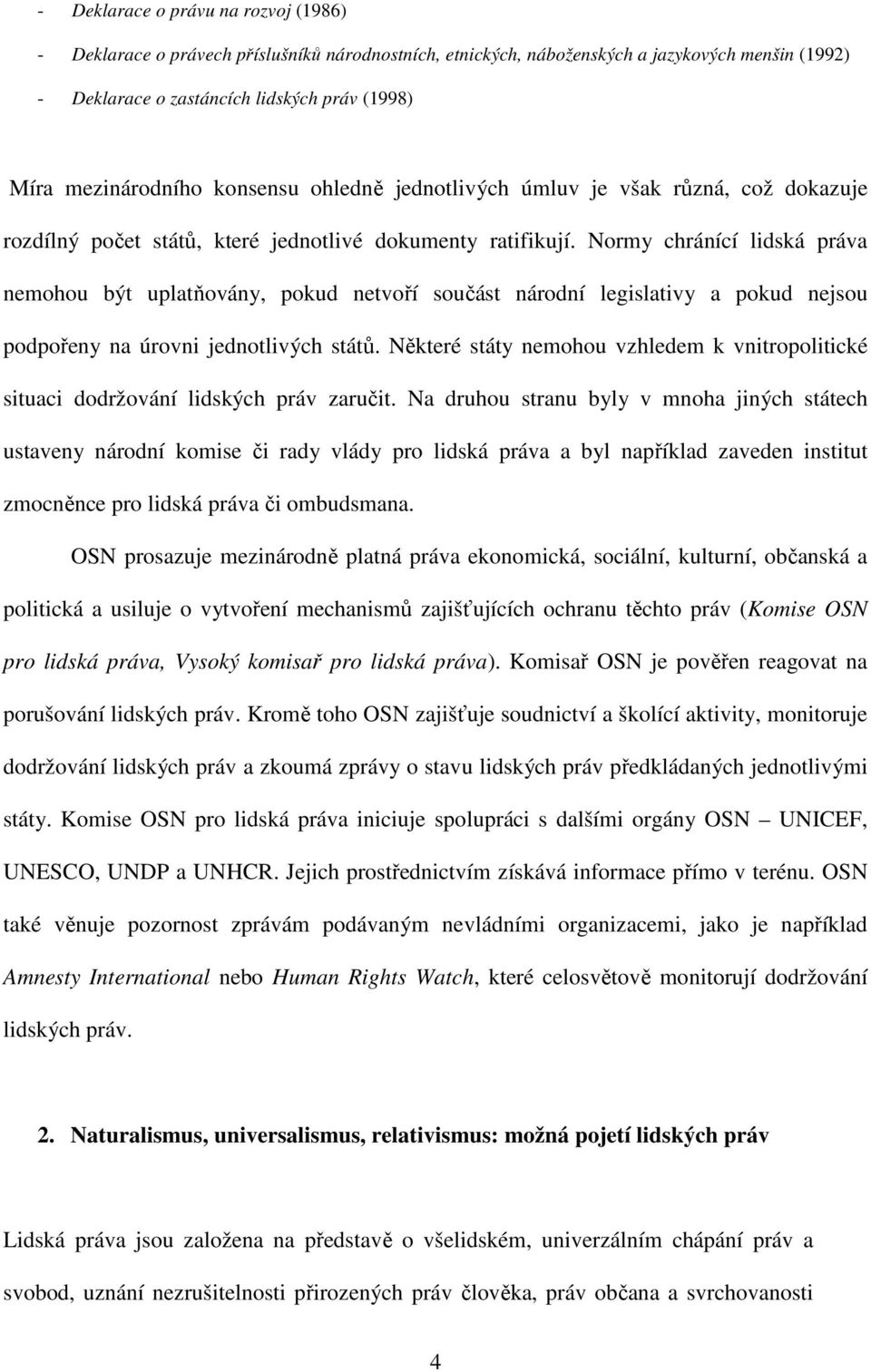 Normy chránící lidská práva nemohou být uplatňovány, pokud netvoří součást národní legislativy a pokud nejsou podpořeny na úrovni jednotlivých států.