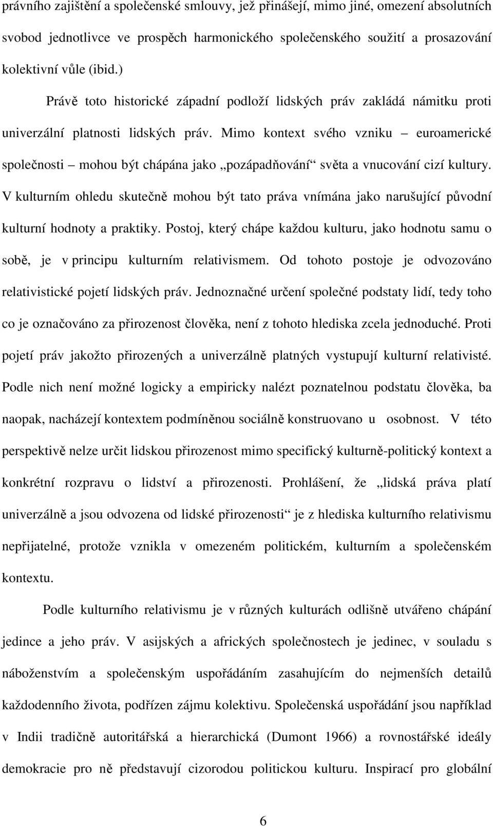 Mimo kontext svého vzniku euroamerické společnosti mohou být chápána jako pozápadňování světa a vnucování cizí kultury.